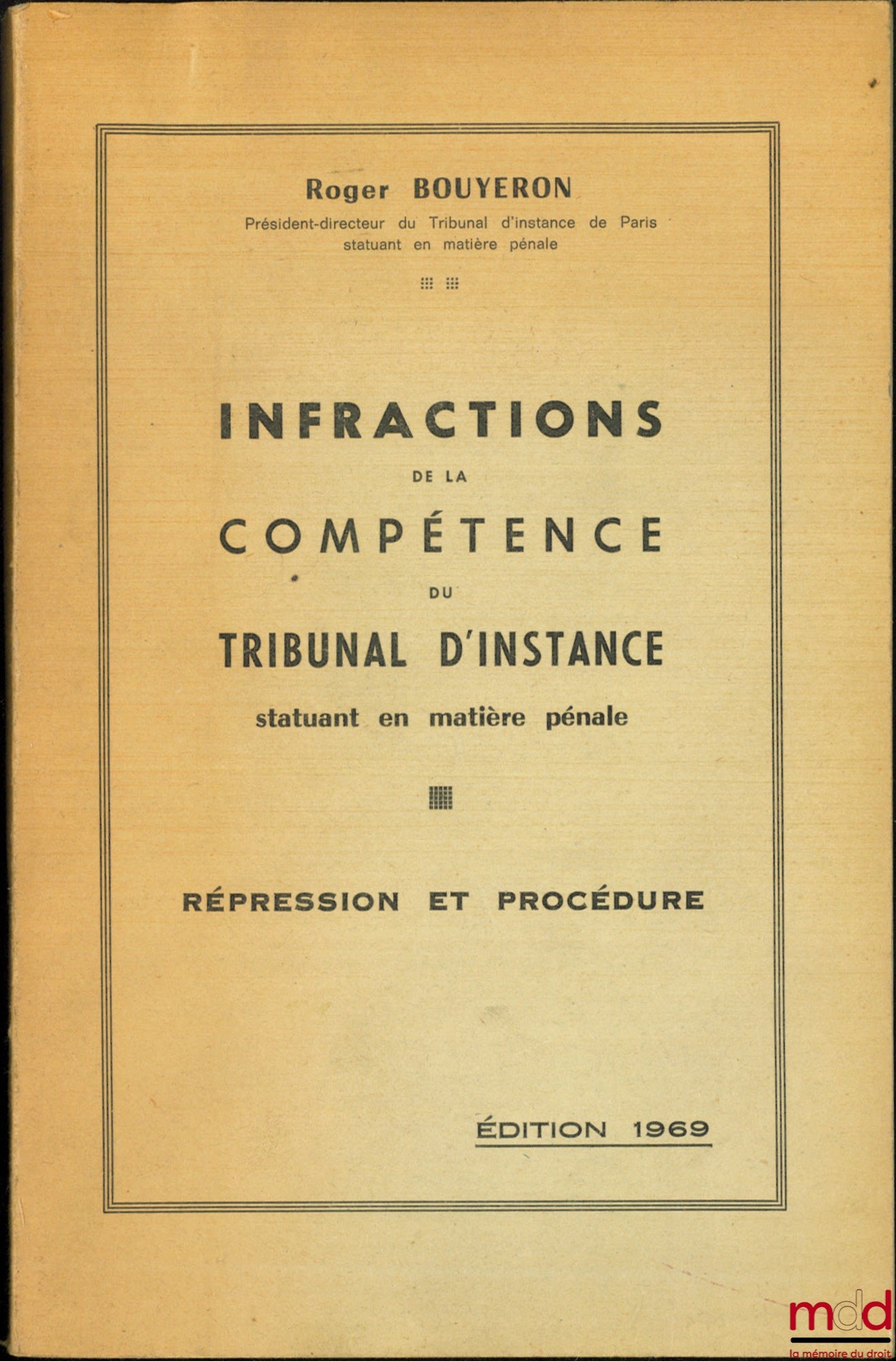 BOUYERON (Roger) – INFRACTIONS DE LA COMPÉTENCE DU TRIBUNAL D’INSTANCE STATUANT EN MATIÈRE PÉNALE, Répression et procédure, 3e éd.
