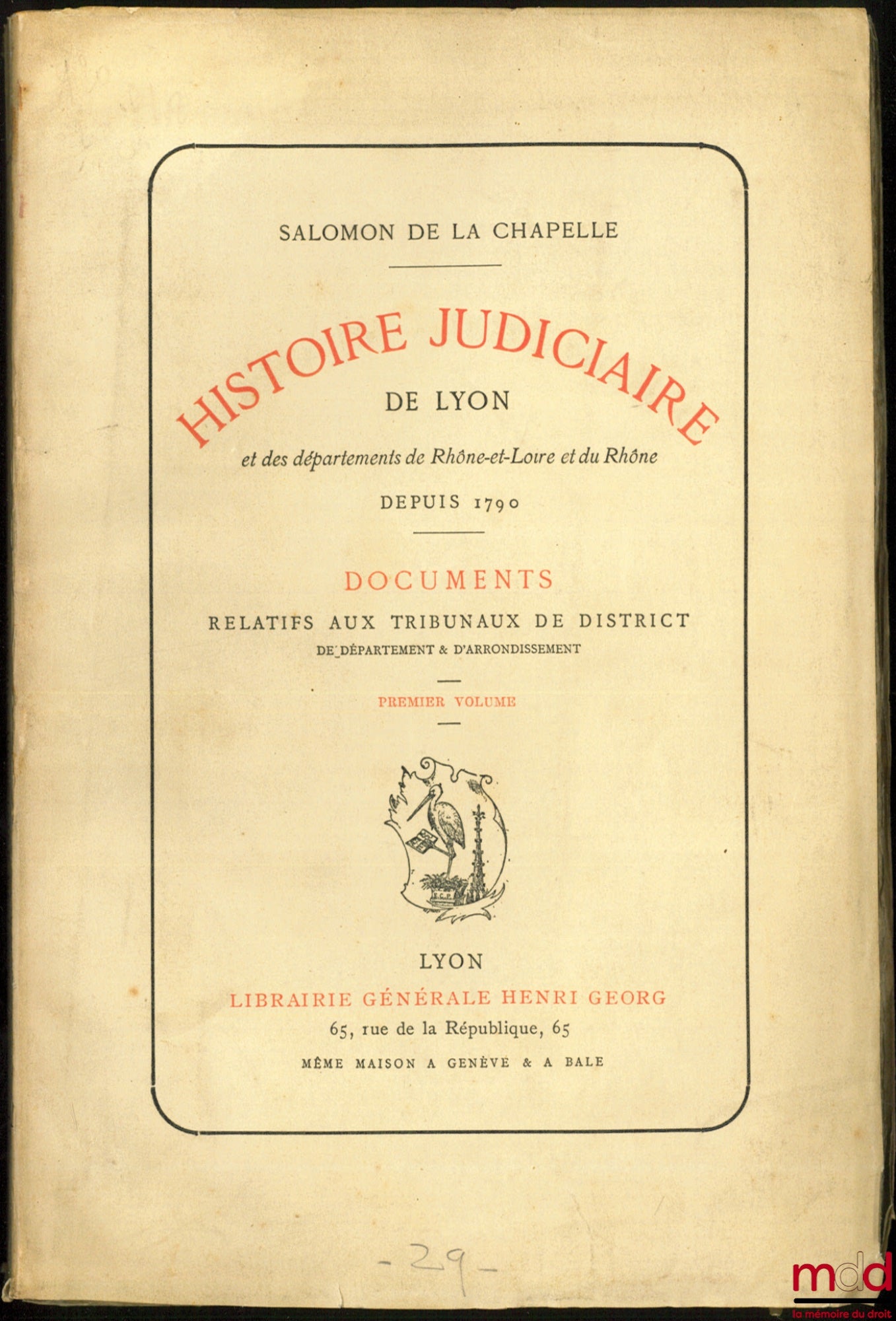 LA CHAPELLE (Salomon) – HISTOIRE JUDICIAIRE DE LYON, et des départements de Rhône-et-Loire et du Rhône depuis 1790, Documents relatifs aux Tribunaux de district de département & d’arrondissement, Premier volume [seul]