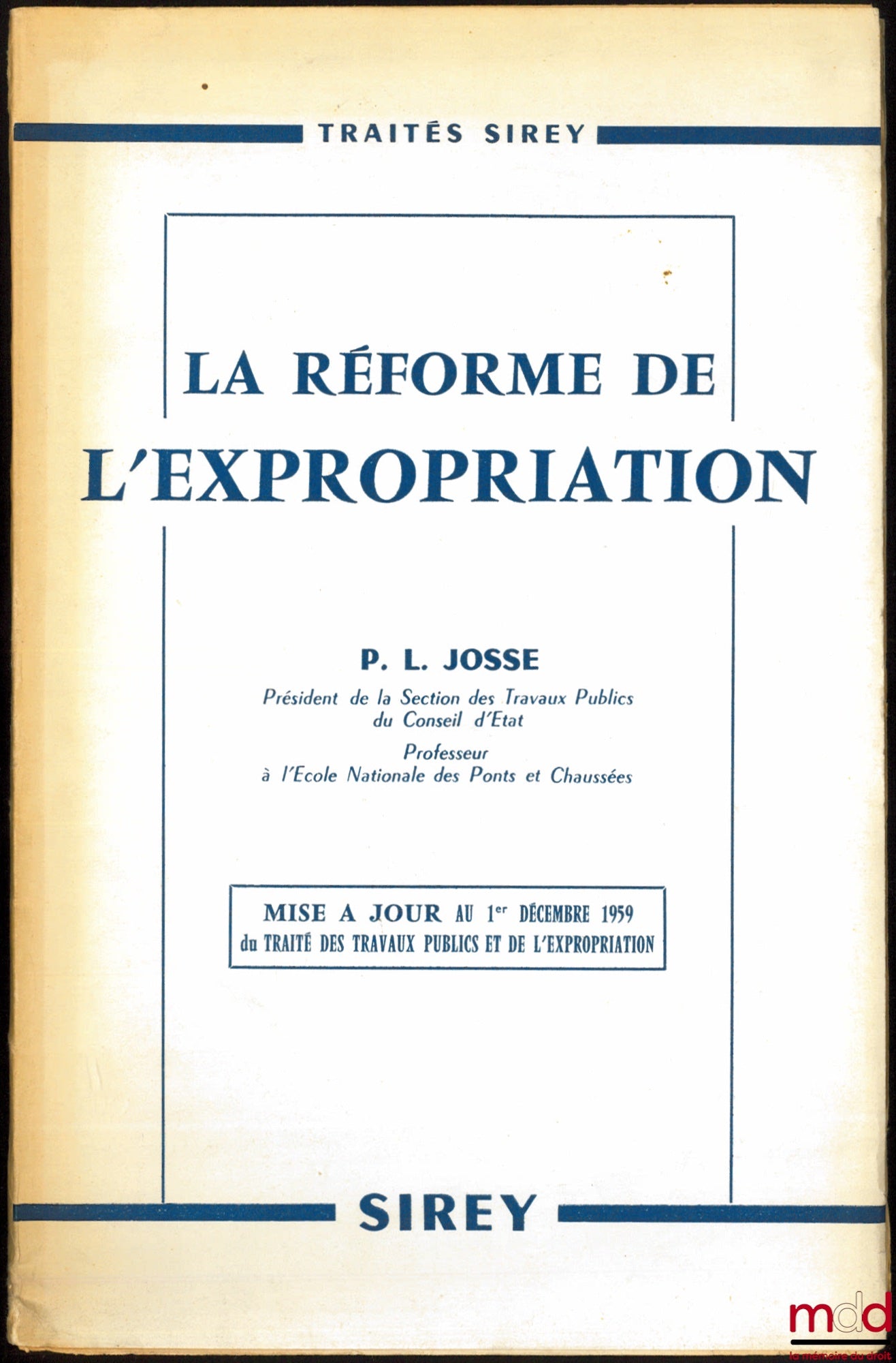 JOSSE (Pierre L.) – Mise à jour au 1er décembre 1959 du Traité des travaux publics et de l’expropriation, LA RÉFORME DE L’EXPROPRIATION : Commentaire de l’Ordonnance du 23 Octobre 1958 et des Règlements d’application (avec en annexes les textes officiels)