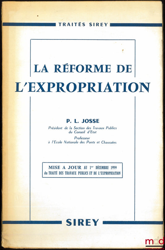 JOSSE (Pierre L.) – Mise à jour au 1er décembre 1959 du Traité des travaux publics et de l’expropriation, LA RÉFORME DE L’EXPROPRIATION : Commentaire de l’Ordonnance du 23 Octobre 1958 et des Règlements d’application (avec en annexes les textes officiels)