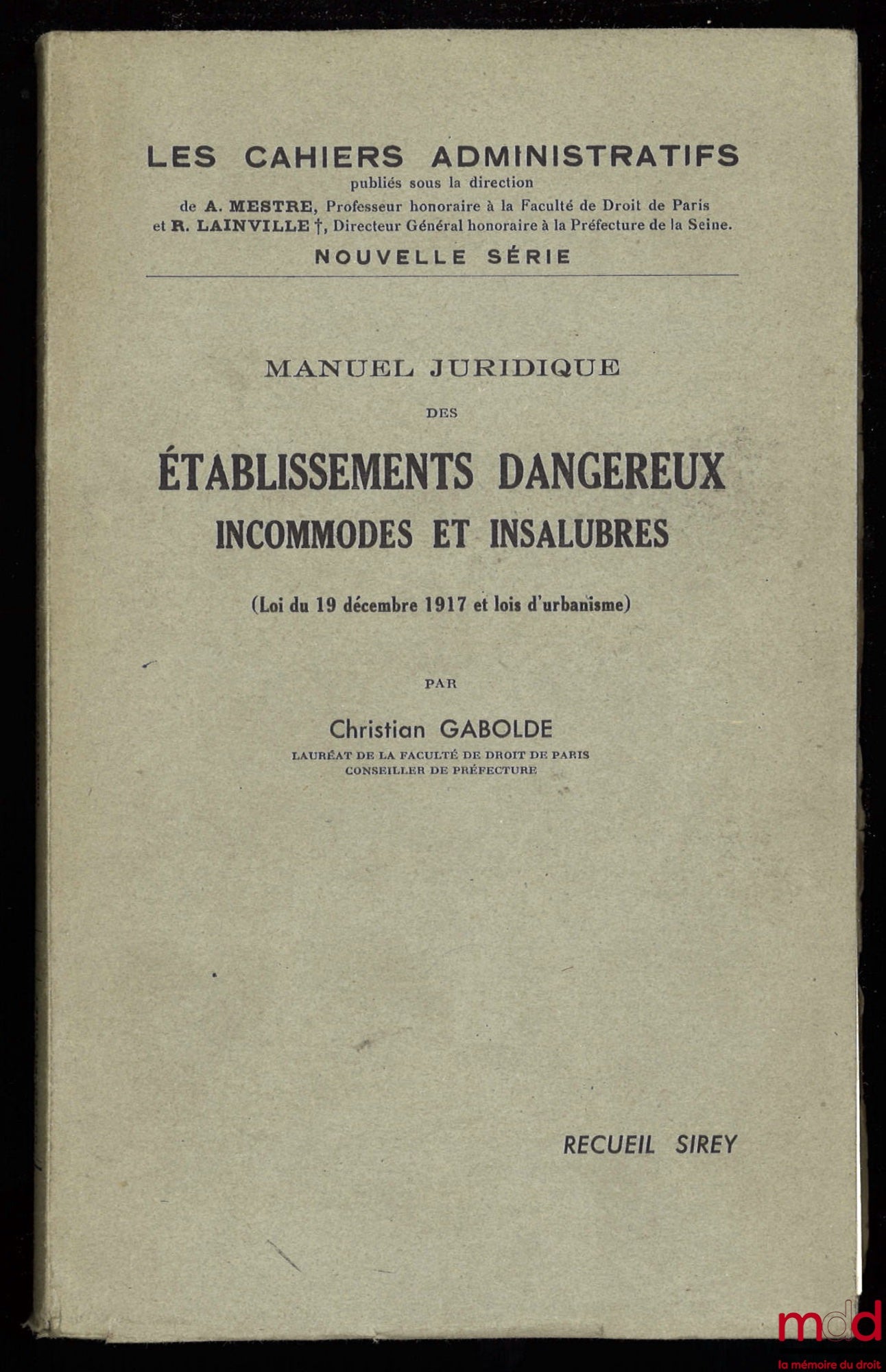 GABOLDE (Christian) – MANUEL JURIDIQUE DES ÉTABLISSEMENTS DANGEREUX INCOMMODES ET INSALUBRES (LOI DU 19 DÉCEMBRE 1917 ET LOIS D’URBANISME), coll. Les cahiers adm., nouvelle série