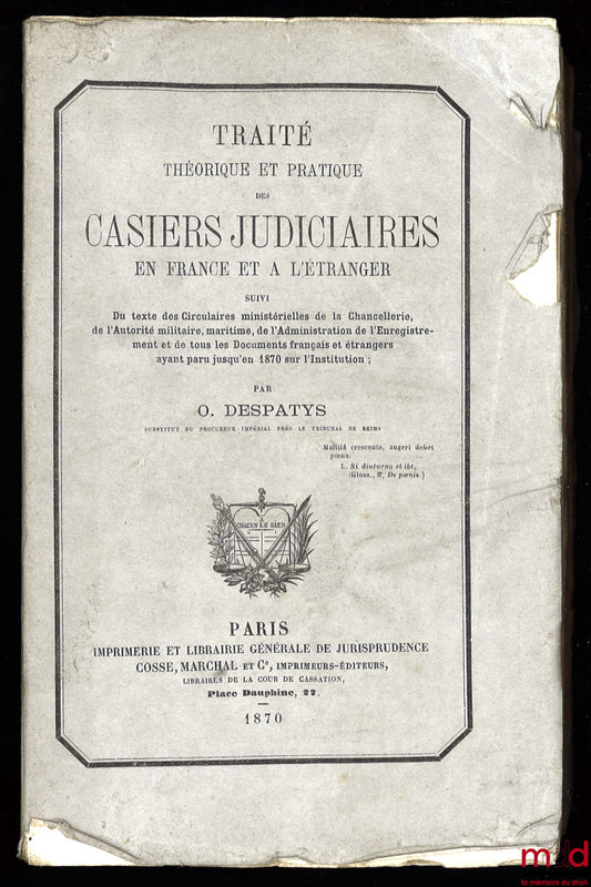 DESPATYS (Omer) – TRAITÉ THÉORIQUE ET PRATIQUE DES CASIERS JUDICIAIRES EN FRANCE ET À L’ÉTRANGER suivi du texte des Circulaires ministérielles de la Chancellerie, de l’Autorité militaire, maritime, de l’Administration de l’Enregistrement et de tous les Do