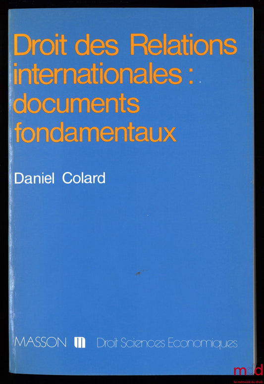 COLARD (Daniel) – DROIT DES RELATIONS INTERNATIONALES : DOCUMENTS FONDAMENTAUX, 2ème éd. revue, complétée et modifiée, coll. Droit Sciences économiques