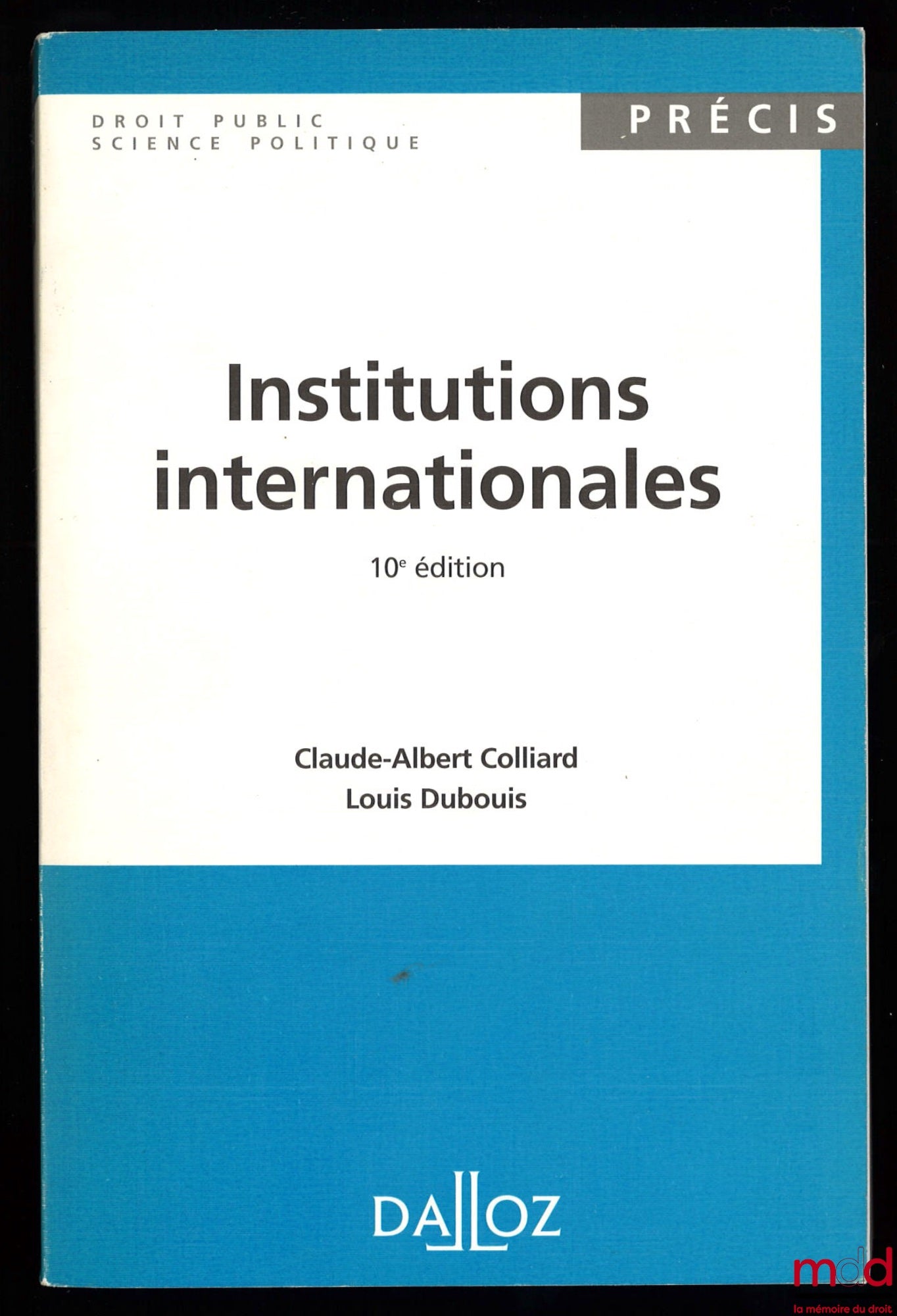 COLLIARD (Claude-Albert) et DUBOUIS (Louis) – INSTITUTIONS INTERNATIONALES, 10ème éd., coll. Précis
