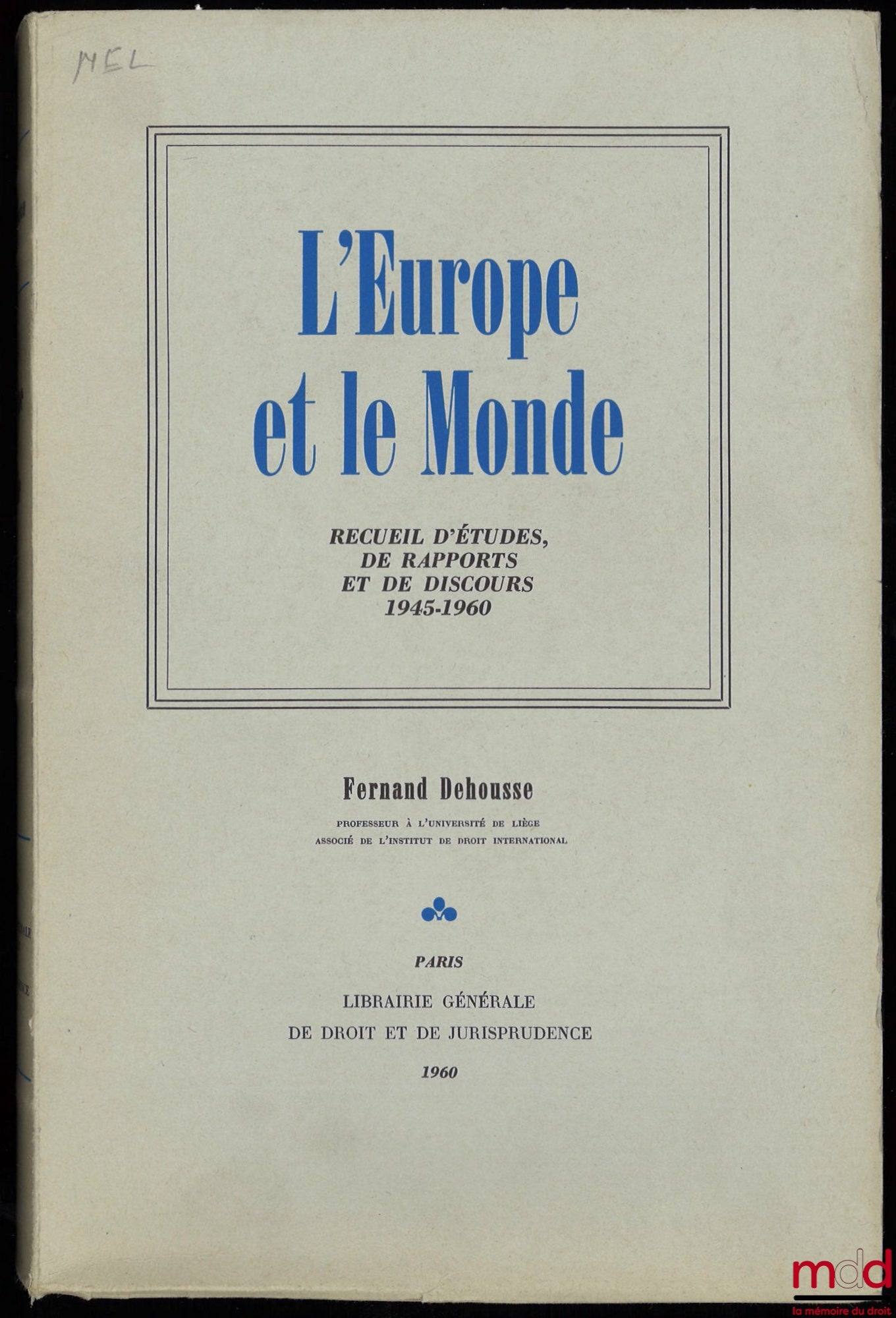 DEHOUSSE (Fernand) – L’EUROPE ET LE MONDE, Recueil d’études, de rapports et de discours 1945 - 1960