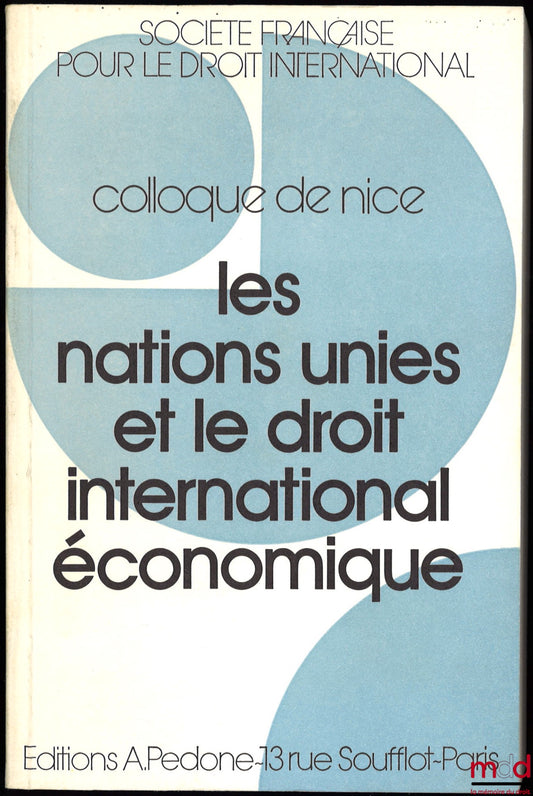 [Colloque - SFDI] – LES NATIONS UNIES ET LE DROIT INTERNATIONAL ÉCONOMIQUE, Colloque de Nice (30.5. - 1.6. 1985), coll. de la Société Française pour le Droit International et du Centre Universitaire Méditerranéen de Nice
