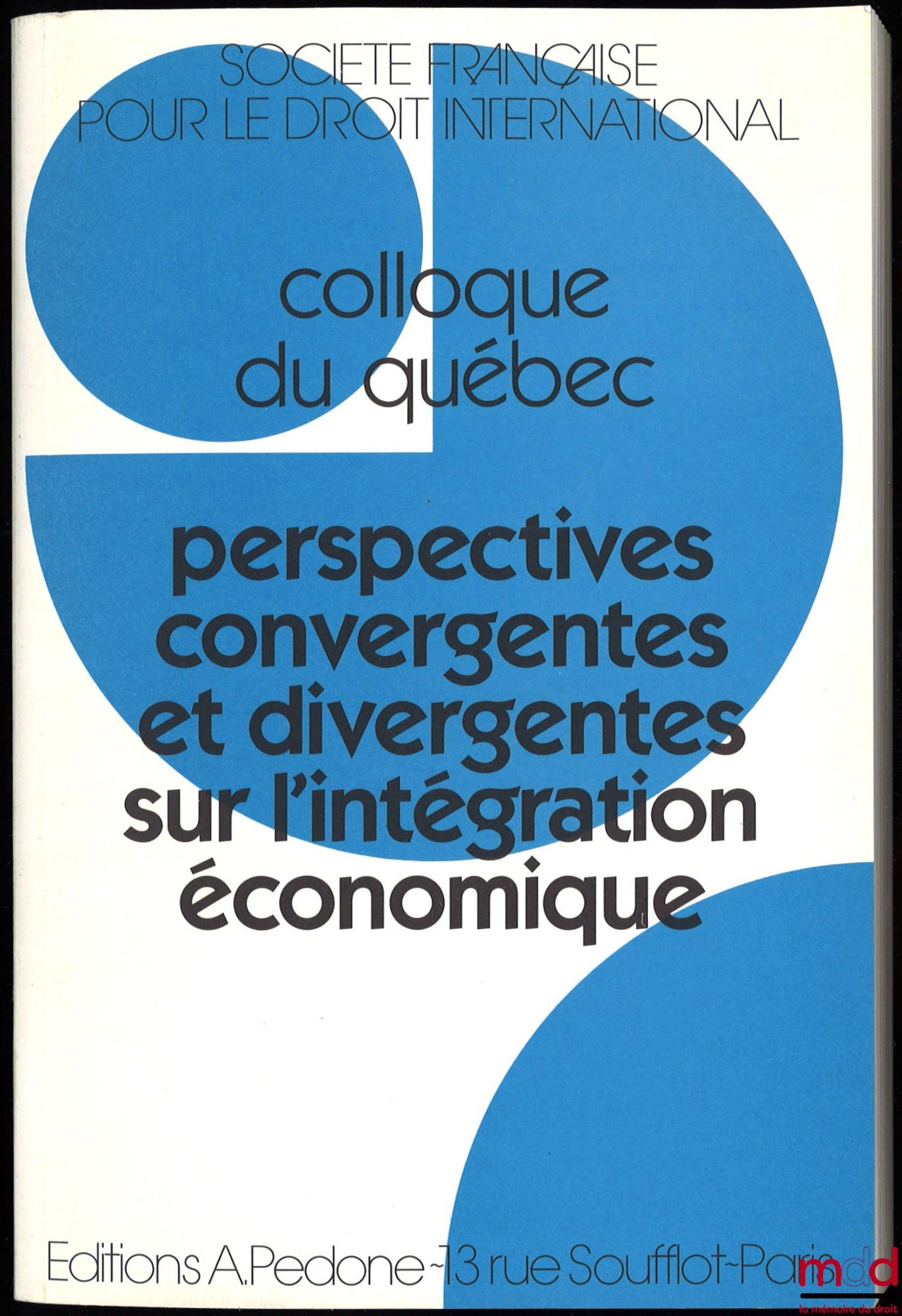 [Colloque - SFDI] – PERSPECTIVES CONVERGENTES ET DIVERGENTES SUR L’INTÉGRATION ÉCONOMIQUE, Colloque du Québec, coll. de la Société Française pour le Droit International