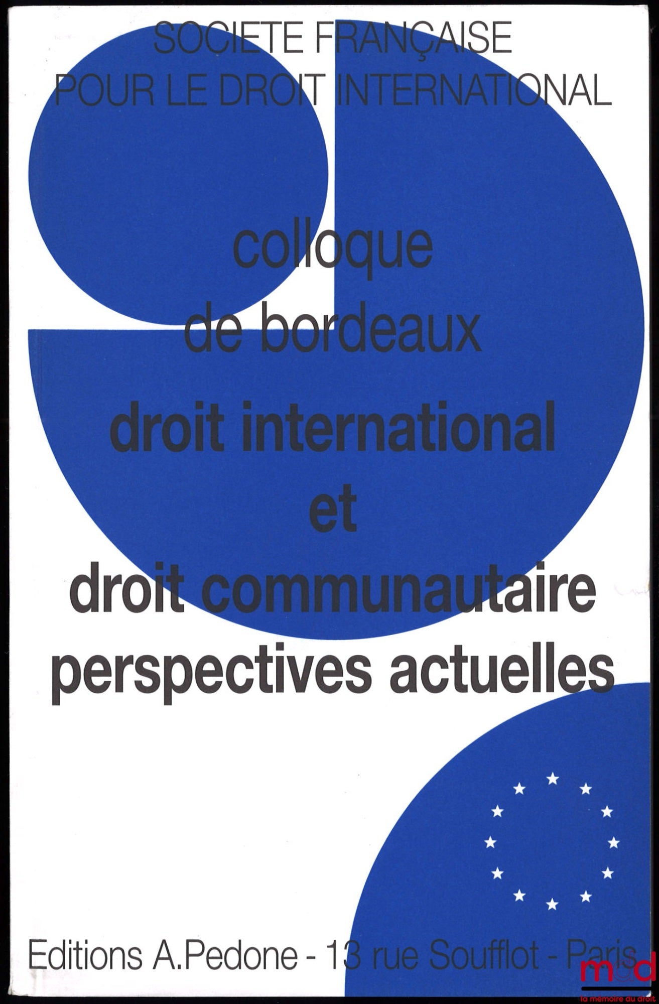 [Colloque - SFDI] – DROIT INTERNATIONAL ET DROIT COMMUNAUTAIRE, PERSPECTIVES ACTUELLES, Colloque de Bordeaux (30 septembre au 2 octobre 1999), coll. de la Société Française pour le Droit International
