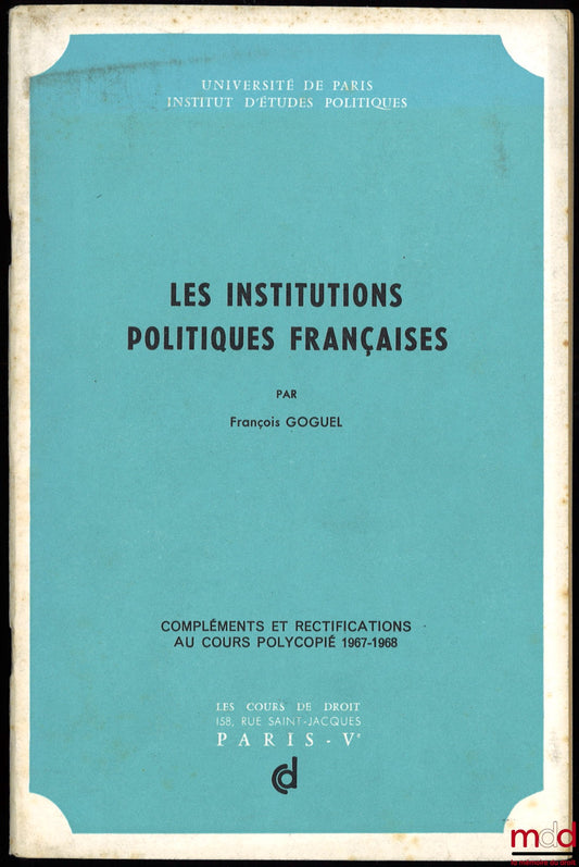 GOGUEL (François) – LES INSTITUTIONS POLITIQUES FRANÇAISES, compléments et rectifications au cours polycopié 1967-1968