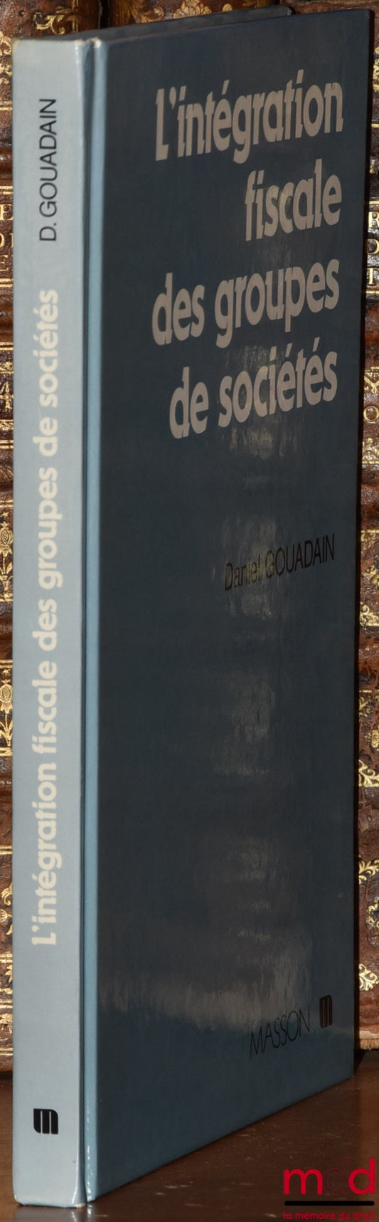 GOUADAIN (Daniel) – L’INTÉGRATION FISCALE DES GROUPES DE SOCIÉTÉS