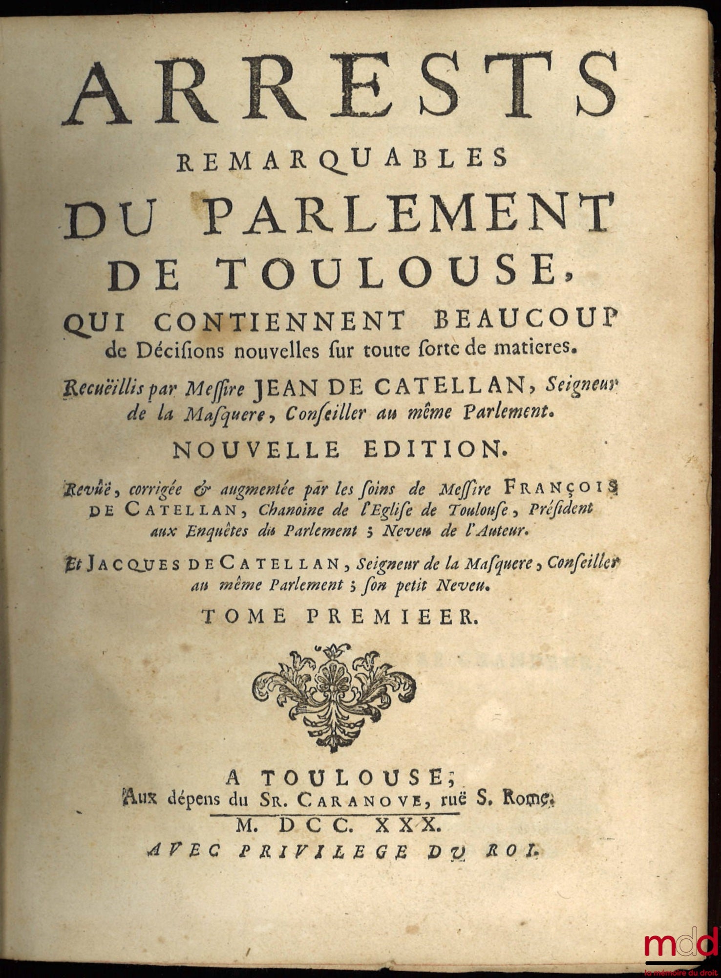 CATELLAN (Jean de) et VEDEL (Gabriel de) – ARRESTS REMARQUABLES DU PARLEMENT DE TOULOUSE, QUI CONTIENNENT BEAUCOUP DE DÉCISIONS NOUVELLES SUR TOUTE SORTE DE MATIÈRES, recueillis par Messire Jean de Catellan, Seigneur de la Masquere, Conseiller au même Par