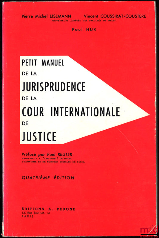EISEMANN (Pierre-Michel), COUSSIRAT-COUSTÈRE (Vincent) et HUR (Paul) – PETIT MANUEL DE LA JURISPRUDENCE DE LA COUR INTERNATIONALE DE JUSTICE, Préface P. Reuter, 4ème éd. augmentée