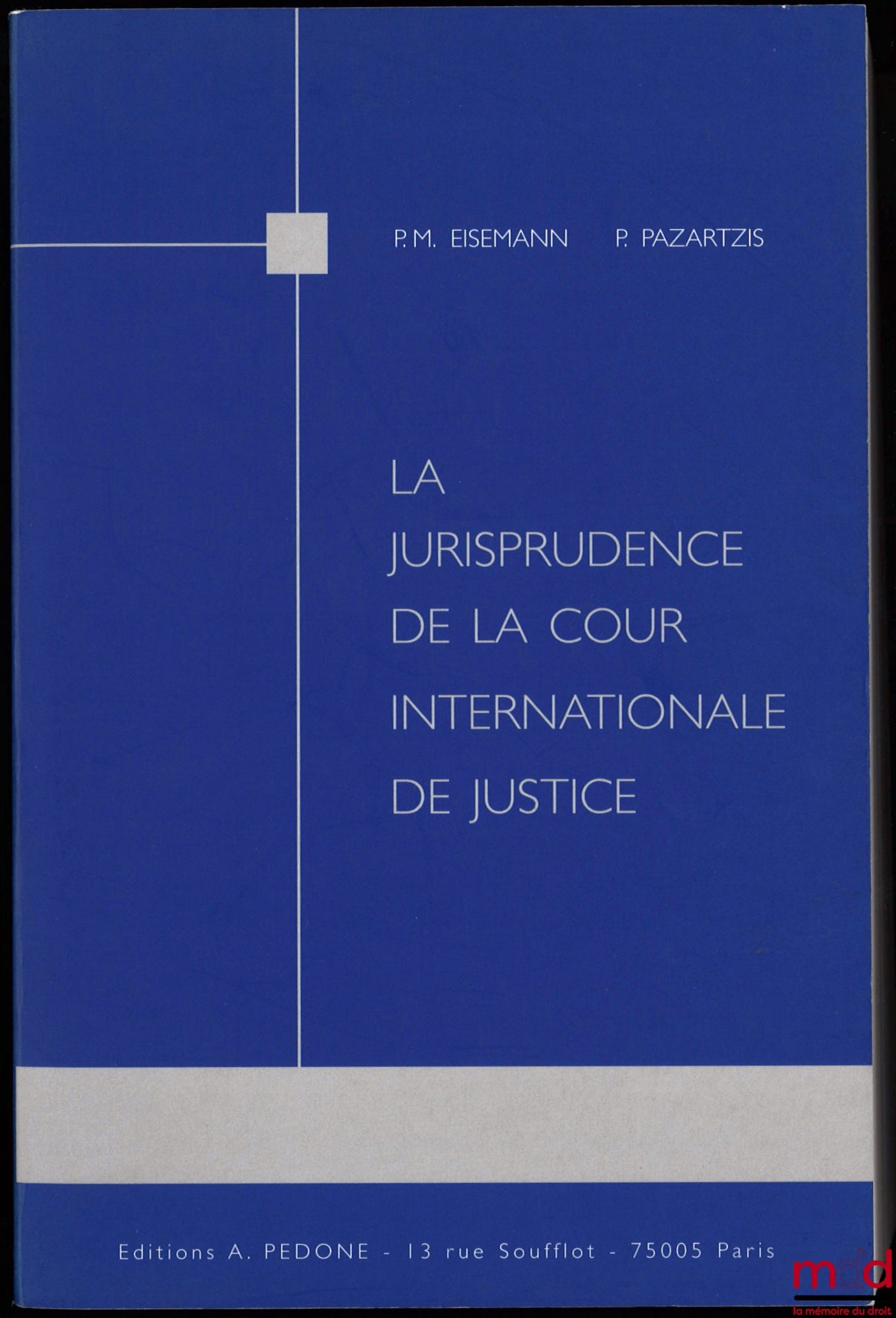 EISEMANN (Pierre-Michel) et PAZAETZIS (Photini) – LA JURISPRUDENCE DE LA COUR INTERNATIONALE DE JUSTICE