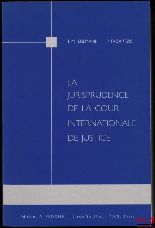 EISEMANN (Pierre-Michel) et PAZAETZIS (Photini) – LA JURISPRUDENCE DE LA COUR INTERNATIONALE DE JUSTICE