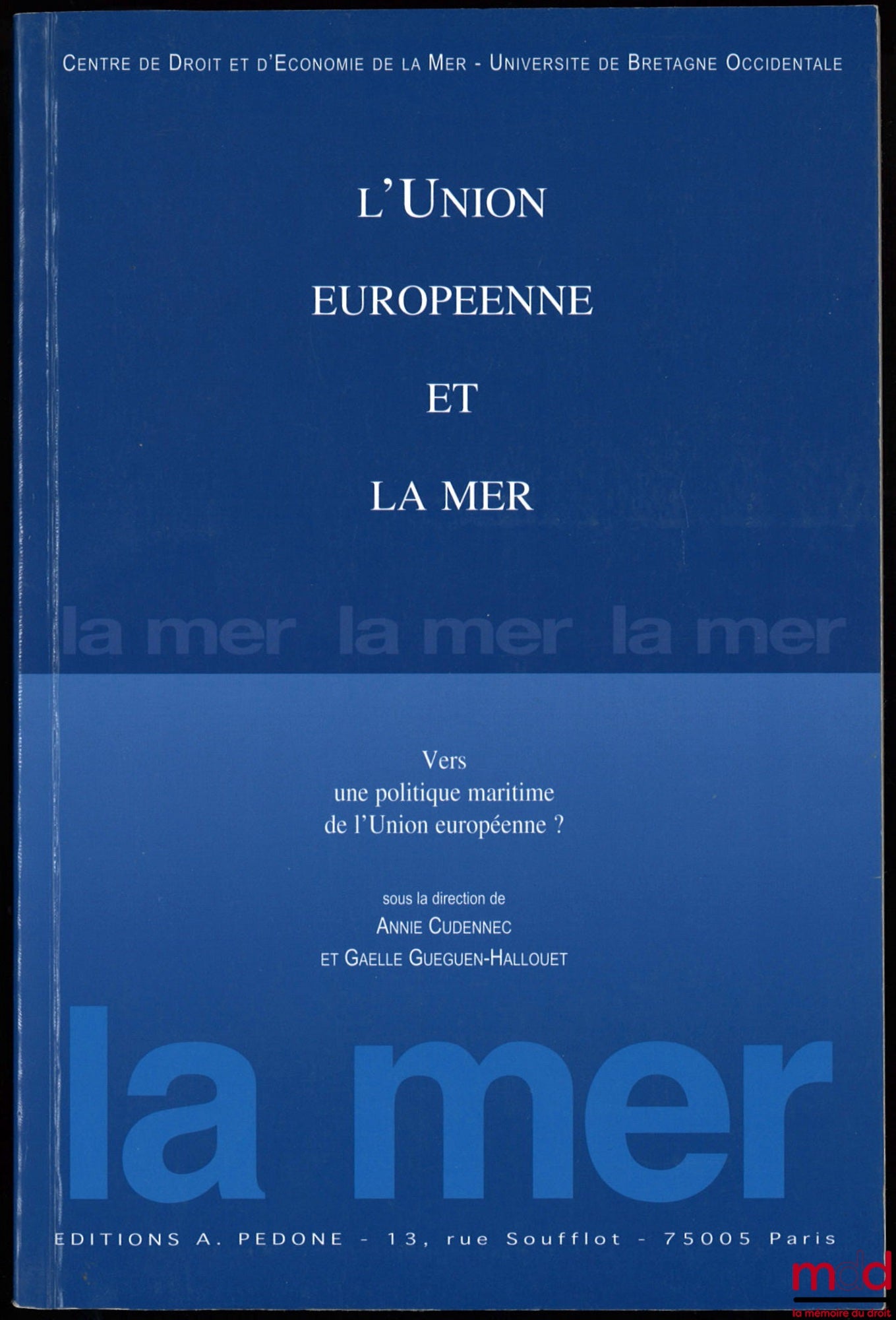 [Colloque] – L’UNION EUROPÉENNE ET LA MER, Vers une politique maritime de l’Union Européenne ?, Colloque de Brest, sous la direction de Annie Cudennec et Gaëlle Guéguen-Hallouët