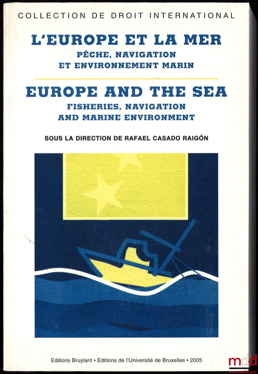 CASADO RAIGÓN (Rafael) – L’EUROPE ET LA MER (PÊCHE, NAVIGATION ET ENVIRONNEMENT MARIN) - EUROPE AND THE SEA (FISHERIES, NAVIGATION AND MARINE ENVIRONMENT), coll. de Droit International