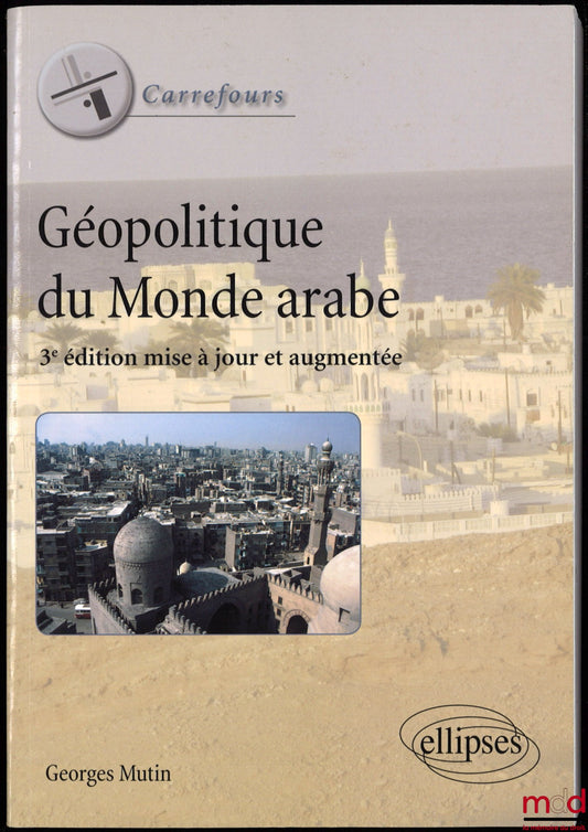 MUTIN (Georges) – GÉOPOLITIQUE DU MONDE ARABE, 3ème éd. mise à jour et augmentée, coll. Carrefours