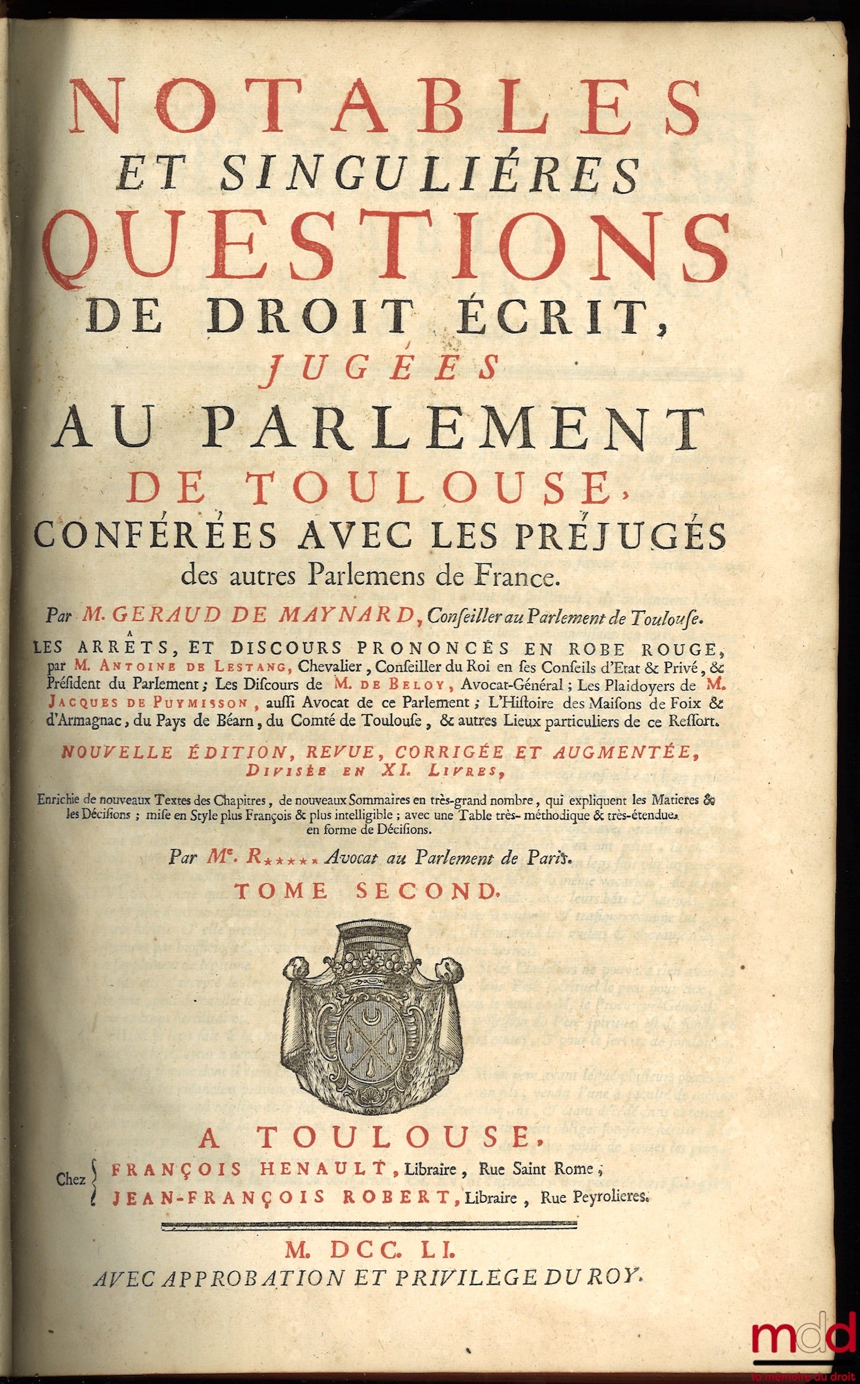 MAYNARD (Geraud de) – NOTABLES ET SINGULIÈRES QUESTIONS DE DROIT ÉCRIT, JUGÉES AU PARLEMENT DE TOULOUSE, CONFÉRÉES AVEC LES PRÉJUGÉS DES AUTRES PARLEMENS DE FRANCE, Les arrêts, et discours prononcés en robe rouge par M. Antoine de Lestang ; Les Discours d