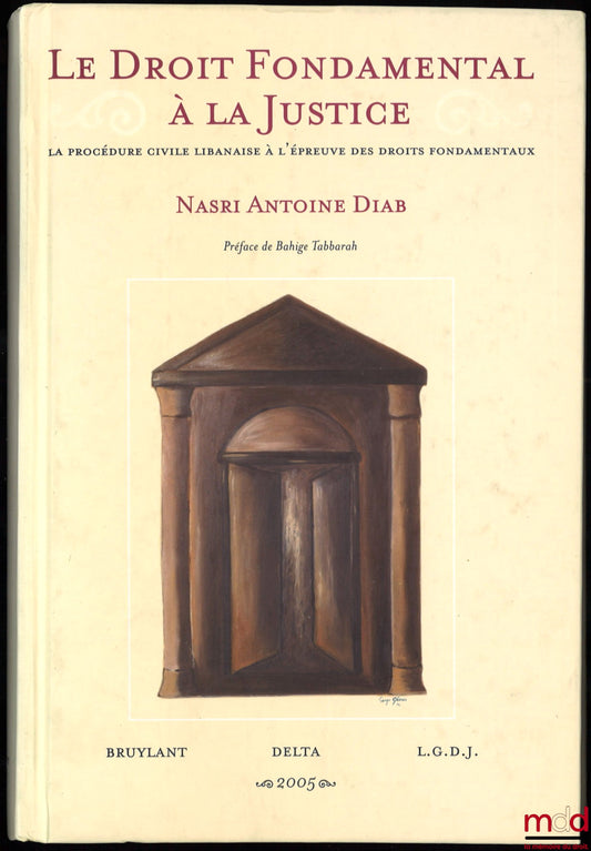 DIAB (Nasri Antoine) – LE DROIT FONDAMENTAL À LA JUSTICE, La Procédure civile libanaise à l’épreuve des droits fondamentaux