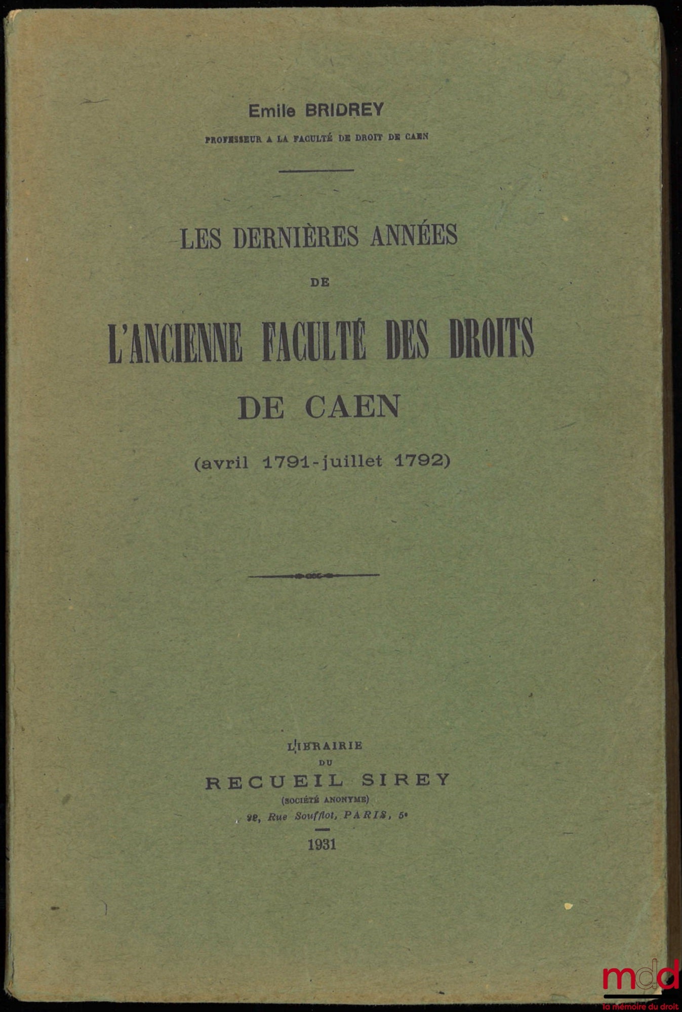 BRIDREY (Émile) – LES DERNIÈRES ANNÉES DE L’ANCIENNE FACULTÉ DES DROITS DE CAEN (avril 1791 - juillet 1792)