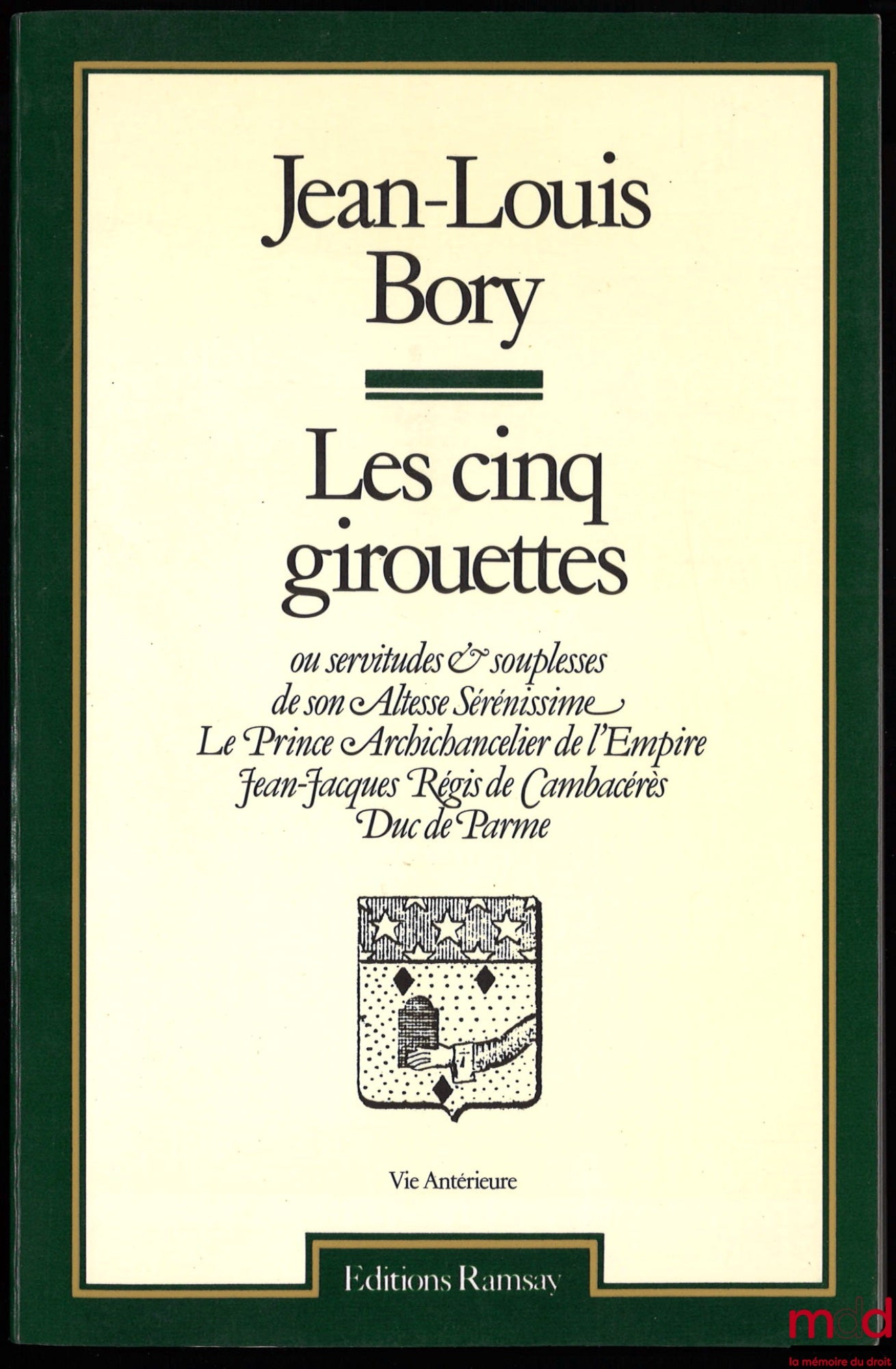 BORY (Jean-Louis) – LES CINQ GIROUETTES ou Servitudes et souplesses de Son Altesse Sérénissime le prince archichancelier de l’Empire Jean-Jacques Régis de Cambacérès, duc de Parme