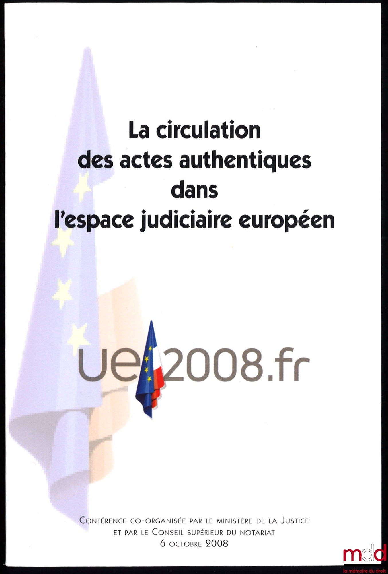 [Colloque] – LA CIRCULATION DES ACTES AUTHENTIQUES DANS L’ESPACE JUDICIAIRE EUROPÉEN, Conférence co-organisée par le Ministère de la Justice et par le Conseil supérieur du notariat, 6 octobre 2008