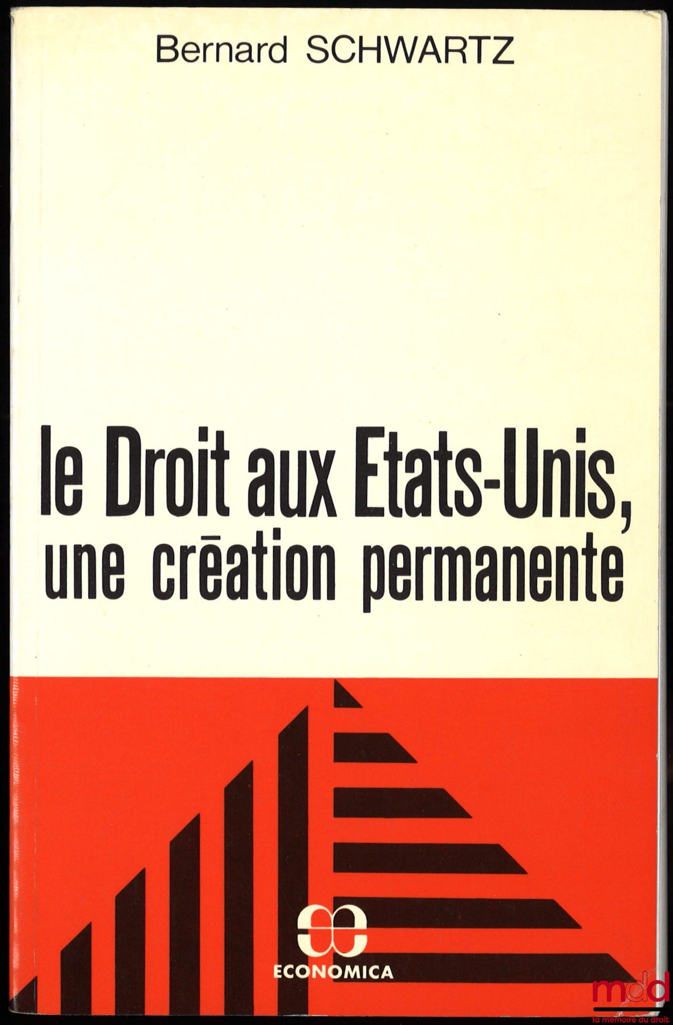 SCHWARTZ (Bernard) – LE DROIT AUX ÉTATS-UNIS, UNE CRÉATION PERMANENTE