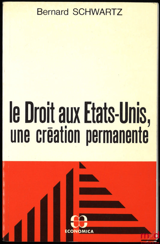 SCHWARTZ (Bernard) – LE DROIT AUX ÉTATS-UNIS, UNE CRÉATION PERMANENTE