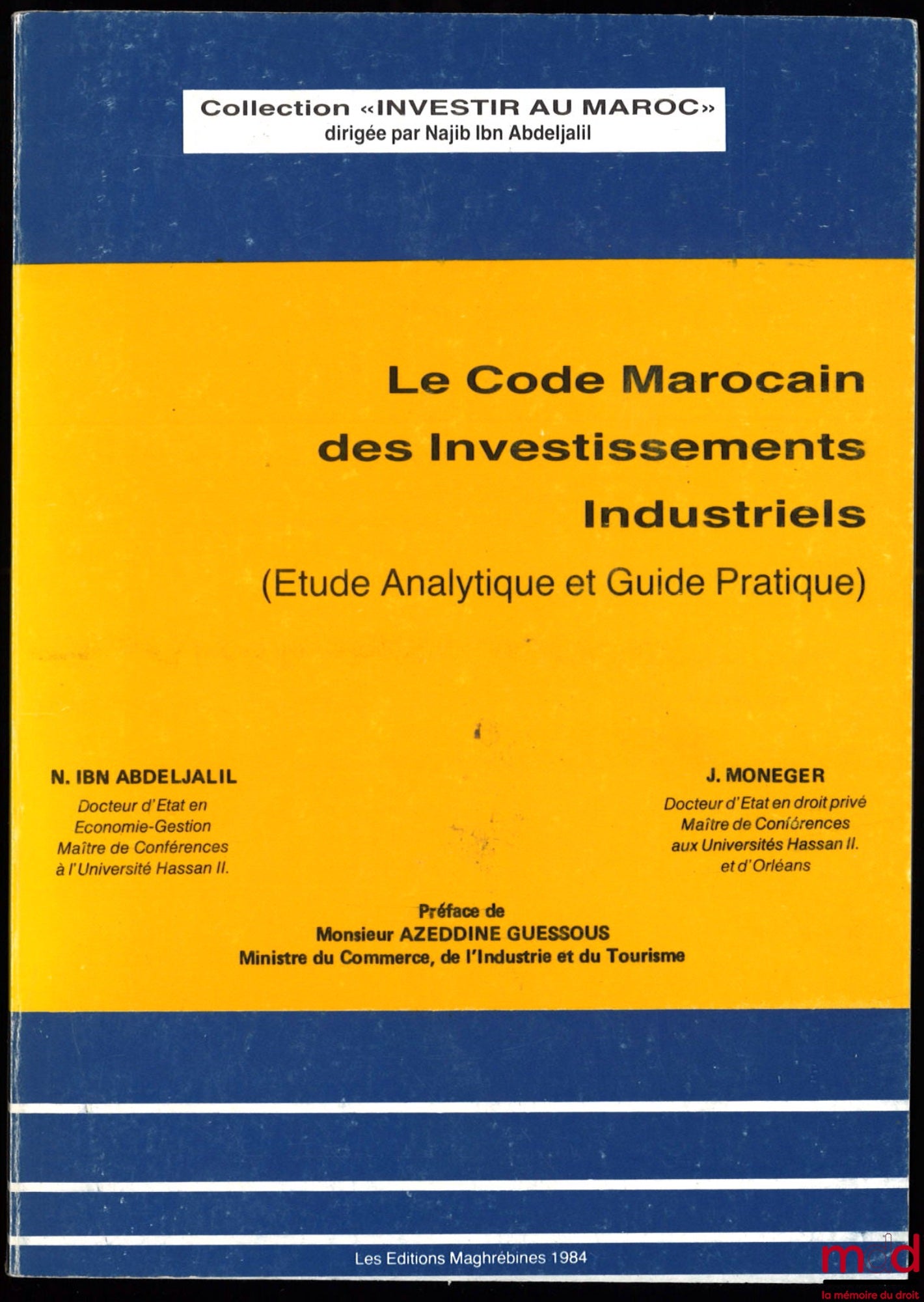 IBN ABDELJALIL (N.), MONEGER (J.) – LE CODE MAROCAIN DES INVESTISSEMENTS INDUSTRIELS (Étude analytique et Guide pratique), Préface de Azeddine Guessous, coll. Investir au Maroc