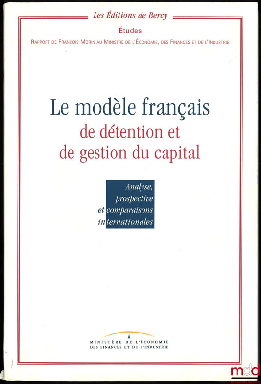 MORIN (François) – LE MODÈLE FRANÇAIS DE DÉTENTION ET DE GESTION DU CAPITAL. Analyse, prospective et comparaisons internationales