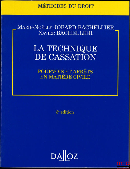 JOBARD-BACHELLIER (Marie-Noëlle) et BACHELLIER (Xavier) – LA TECHNIQUE DE CASSATION, POURVOIS ET ARRÊTS EN MATIÈRE CIVILE, 3e éd., coll. Méthodes du droit