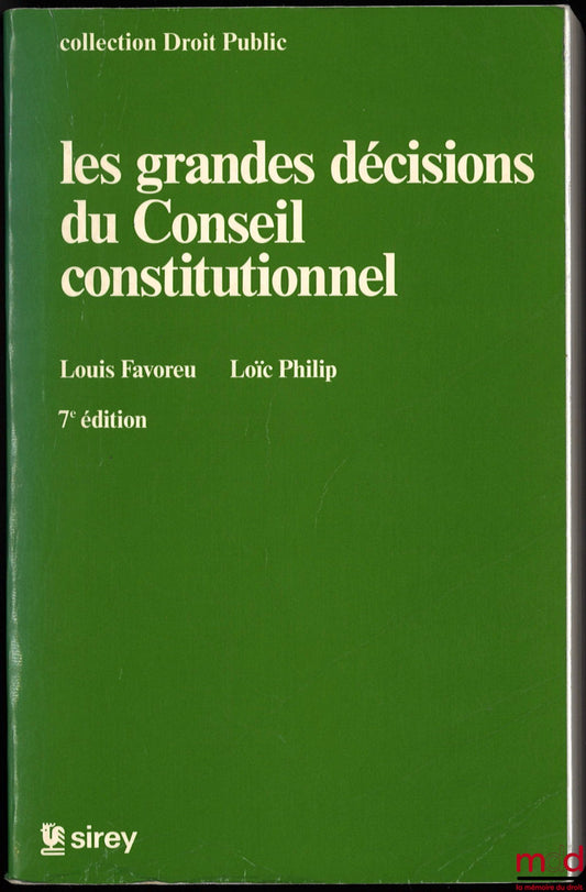 FAVOREU (Louis) et PHILIP (Loïc) – LES GRANDES DÉCISIONS DU CONSEIL CONSTITUTIONNEL, 7ème éd., coll. Droit Public