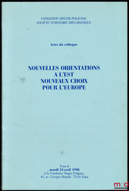 [Colloque] – NOUVELLES ORIENTATIONS À L’EST. NOUVEAUX CHOIX POUR L’EUROPE, Actes du colloque tenu le mardi 24 avril 1990, Supplément à la Revue d’histoire diplomatique
