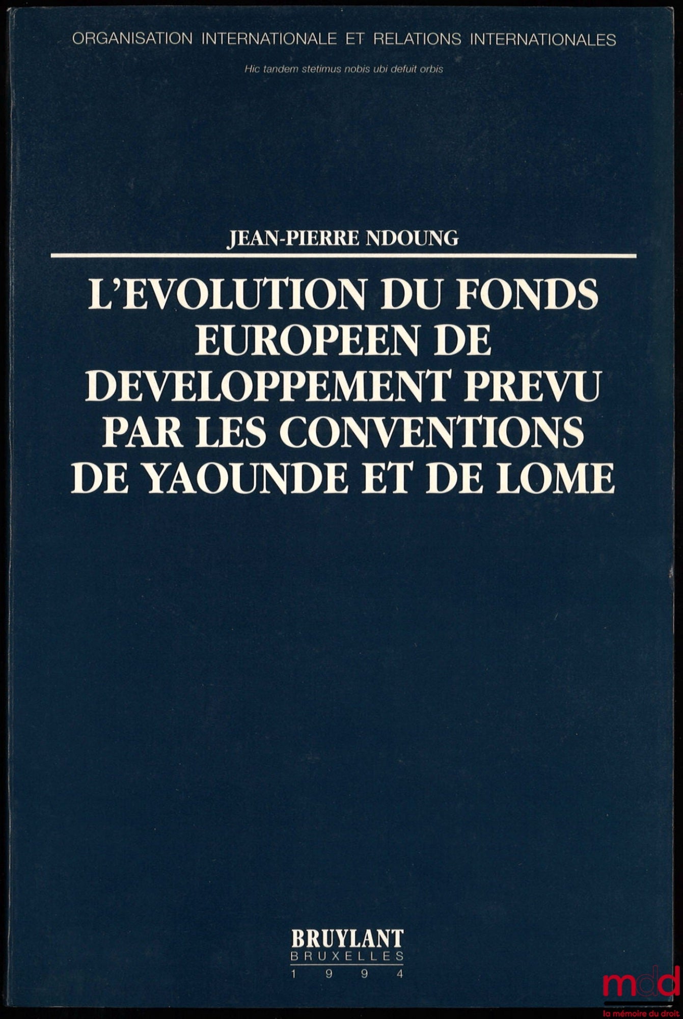 NDOUNG (Jean-Pierre) – L’ÉVOLUTION DU FONDS EUROPÉEN DE DÉVELOPPEMENT PRÉVU PAR LES CONVENTIONS DE YAOUNDÉ ET DE LOMÉ, avant-propos de Laurent Lucchini, préface de Daniel Vignes, coll. Organisation internationale et relations internationales, t. 31