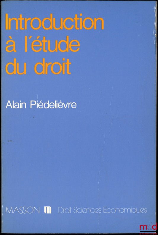 PIÉDELIÈVRE (Alain) – INTRODUCTION À L’ÉTUDE DU DROIT, coll. Masson, Droit - Sciences Économiques