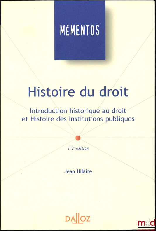 HILAIRE (Jean) – HISTOIRE DU DROIT. Introduction historique au droit et Histoire des institutions publics, 10ème éd., coll. Mémentos
