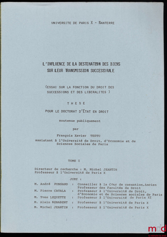 TESTU (François Xavier) – L’INFLUENCE DE LA DESTINATION DES BIENS SUR LEUR TRANSMISSION SUCCESSORALE (ESSAI SUR LA FONCTION DU DROIT DES SUCCESSIONS ET DES LIBÉRALITÉS)