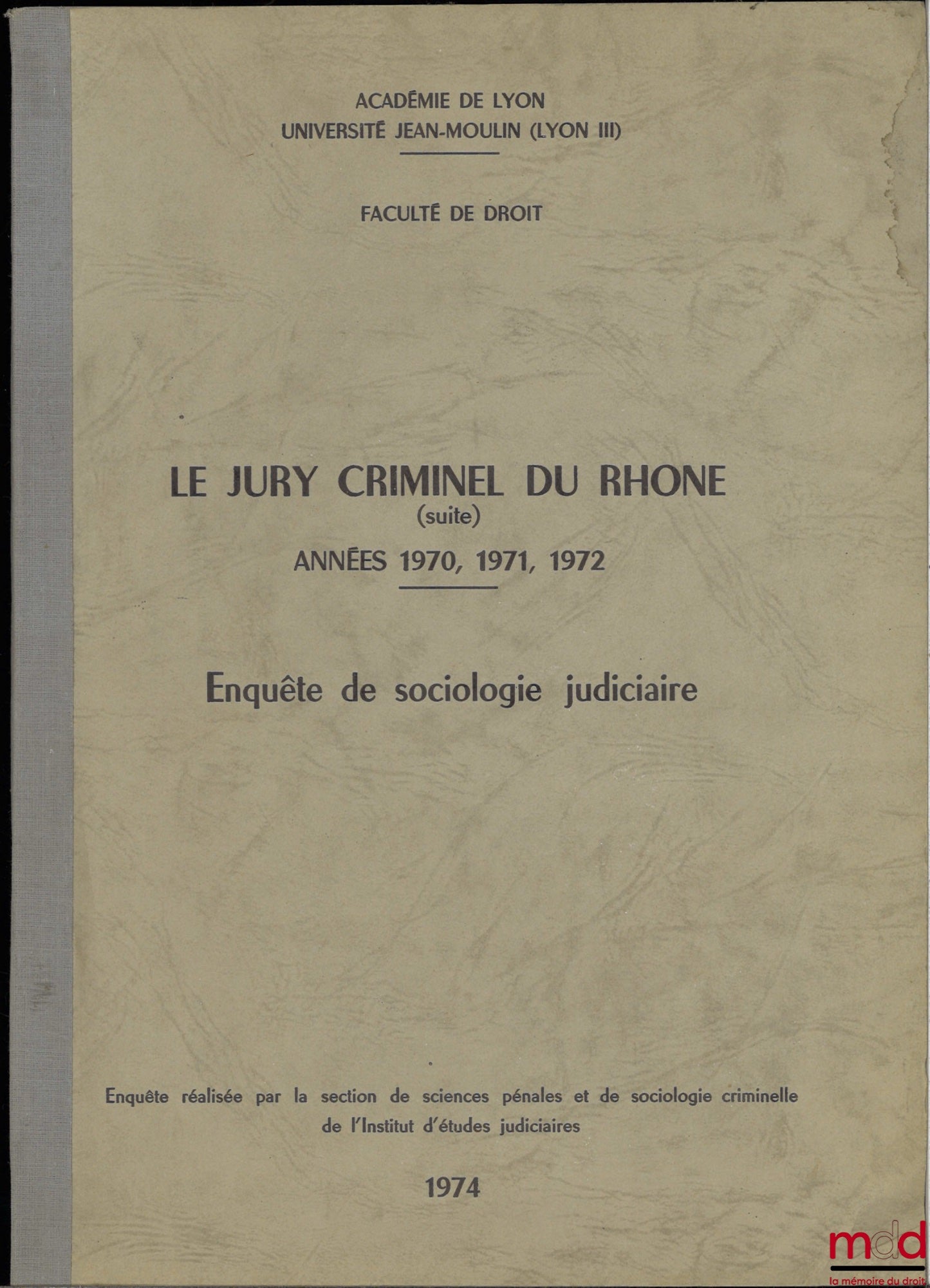 [Institut d’études judiciaires, Université Jean-Moulin Lyon III] – LE JURY CRIMINEL DU RHÔNE (Années 1970, 1971, 1972), Enquête de sociologie judiciaire, Enquête réalisée par la section de sciences pénales et de sociologie criminelle de l’Institut d’étude
