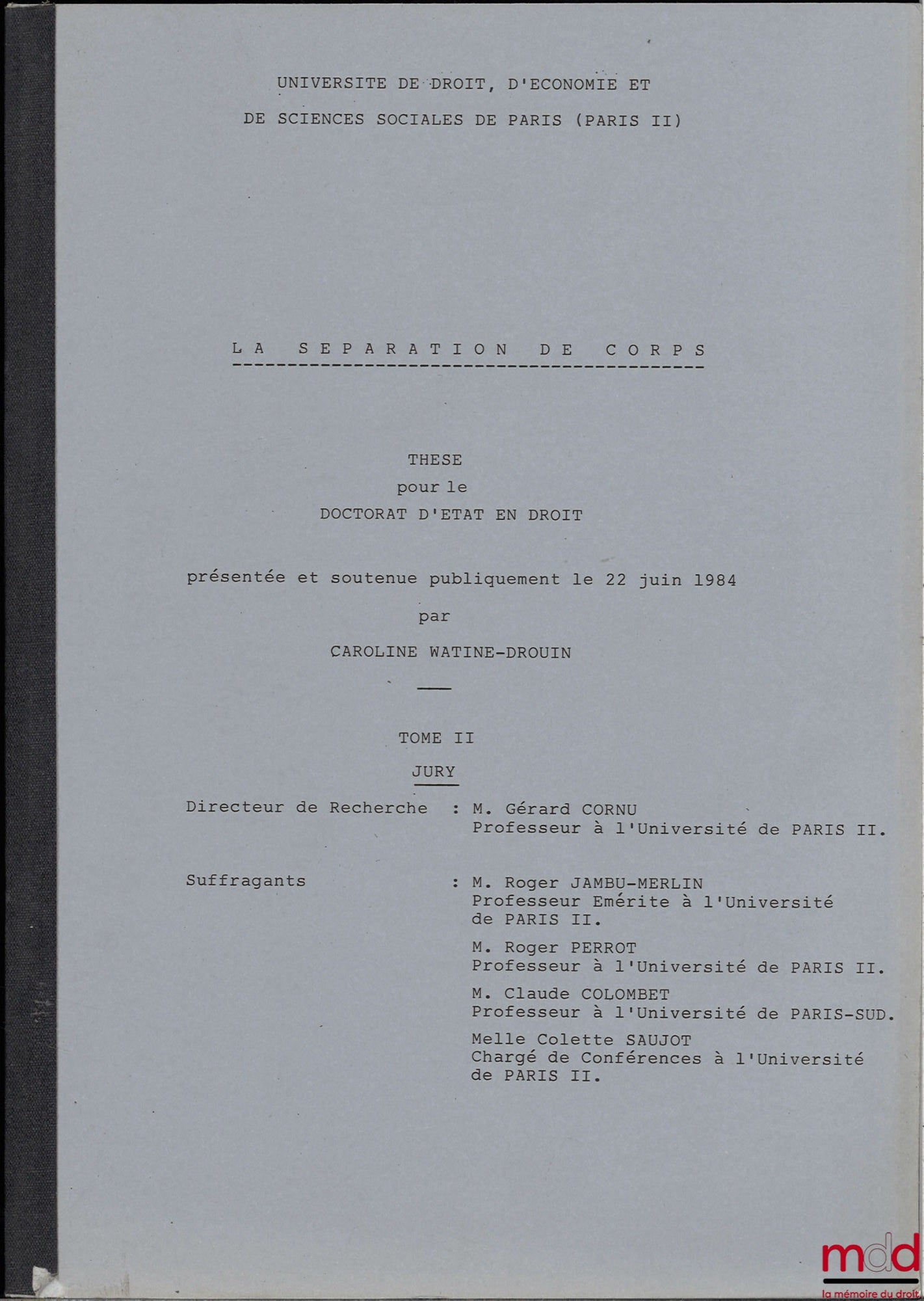 [Thèse non publiée], WATINE-DROUIN (Caroline) – LA SÉPARATION DE CORPS, Thèse pour le Doctorat d’État en Droit présentée et soutenue publiquement le 22 juin 1984, Université Paris II, sous la direction de Gérard Cornu, Suffragants : Roger Jambu-Merlin, Ro