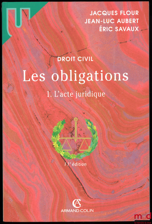 FLOUR (Jacques), AUBERT (Jean-Luc) et SAVAUX (Éric) – DROIT CIVIL, LES OBLIGATIONS, t. I : L’ACTE JURIDIQUE, 11ème éd., coll. Université