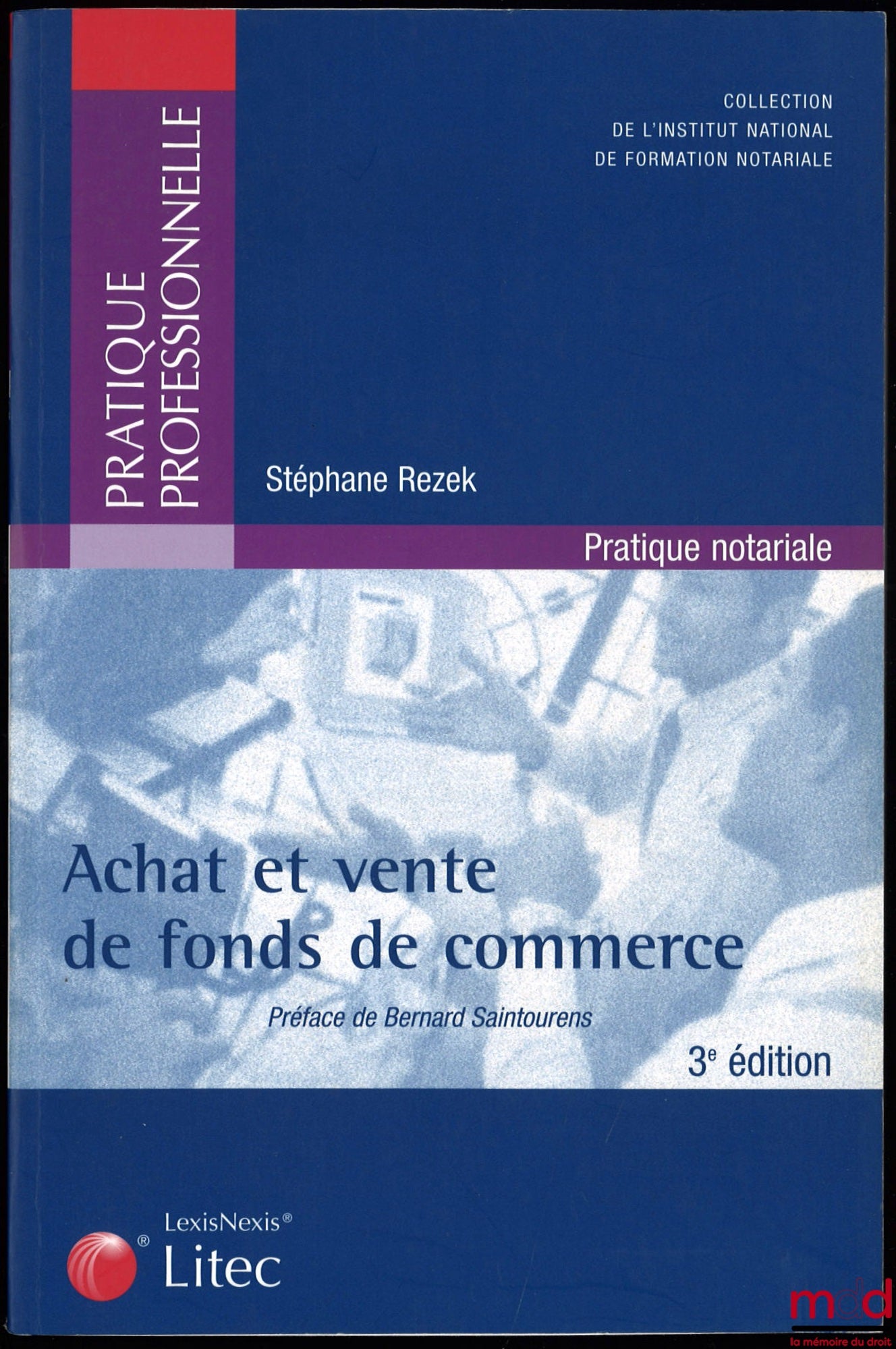 REZEK (Stéphane) – ACHAT ET VENTE DE FONDS DE COMMERCE, Préface de Bernard Saintourens, 3e éd., coll. de l’Institut national de formation notariale, Pratiques professionnelles, pratique notariale