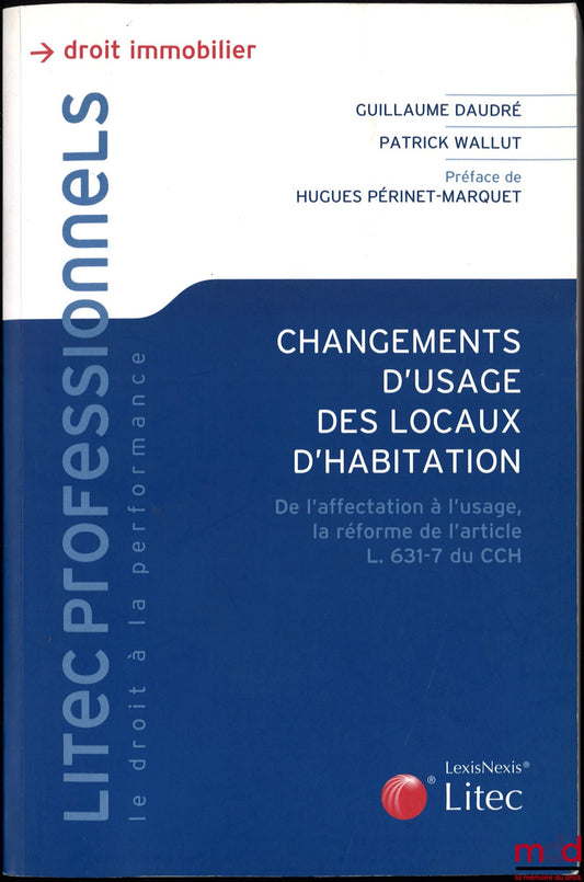 DAUDRÉ (Guillaume) et WALLUT (Patrick) – CHANGEMENTS D’USAGE DES LOCAUX D’HABITATION, De l’affectation à l’usage, la réforme de l’article L. 631-7 du CCH, Préface de Hugues Périnet-Marquet