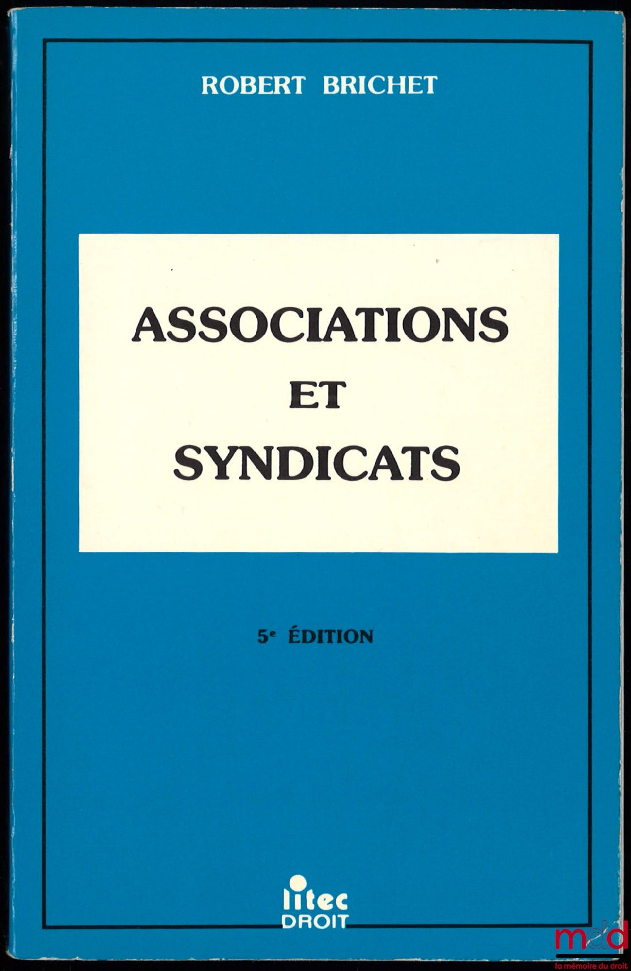BRICHET (Robert) – ASSOCIATIONS ET SYNDICATS, Formation - Fonctionnement - Dissolution - Modèles de statuts, 5e éd.