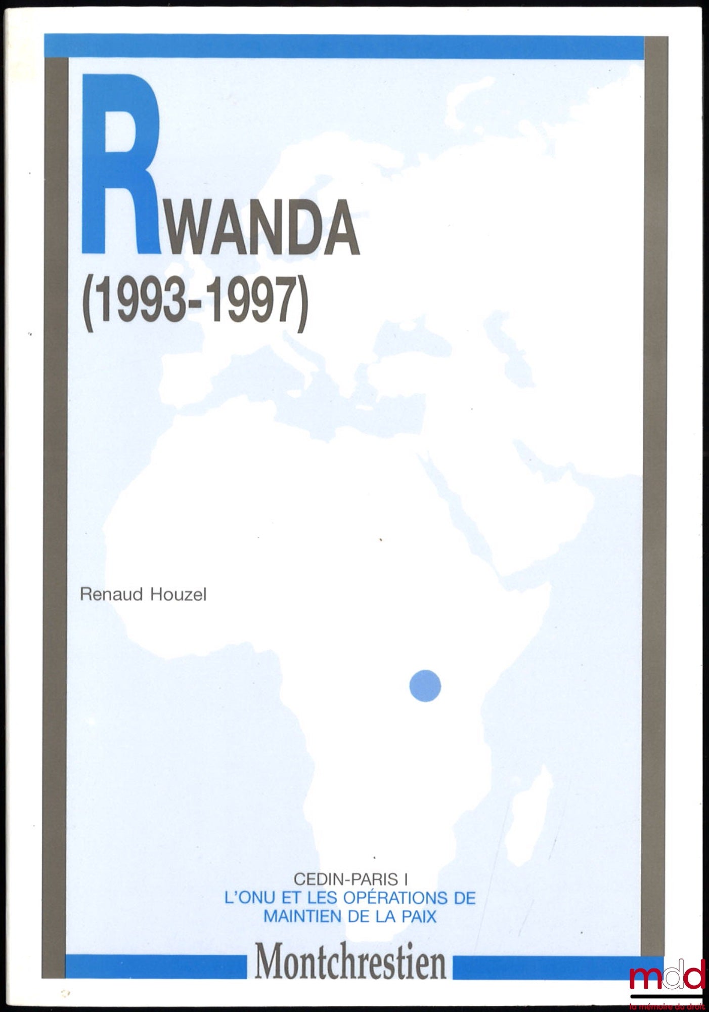 HOUZEL (Renaud) – RWANDA (1993-1997), MINAUR I, Opération Turquoise, MINUAR II, coll. L’ONU et les opérations de maintien de la paix, CEDIN Paris I