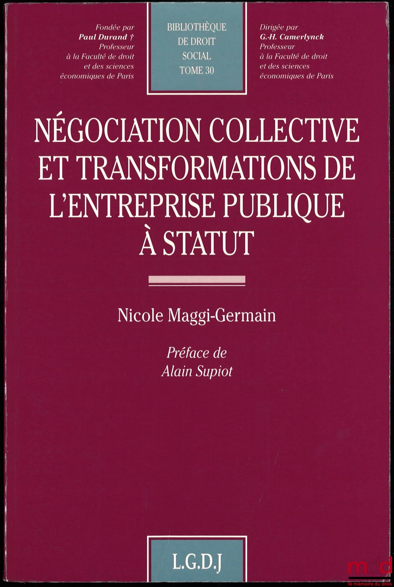 MAGGI-GERMAIN (Nicole) – NÉGOCIATION COLLECTIVE ET TRANSFORMATIONS DE L’ENTREPRISE PUBLIQUE À STATUT, préface de Alain Supiot, Bibl. de Droit social, t. 30