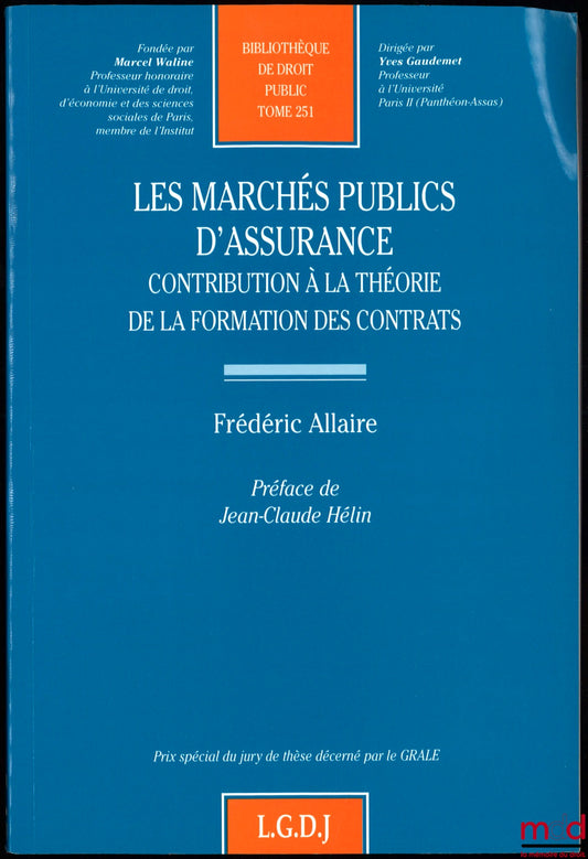 ALLAIRE (Frédéric) – LES MARCHÉS PUBLICS D’ASSURANCE. Contribution à la théorie de la formation des contrats, préface de Jean-Claude Hélin, Bibl. de droit public, t. 251
