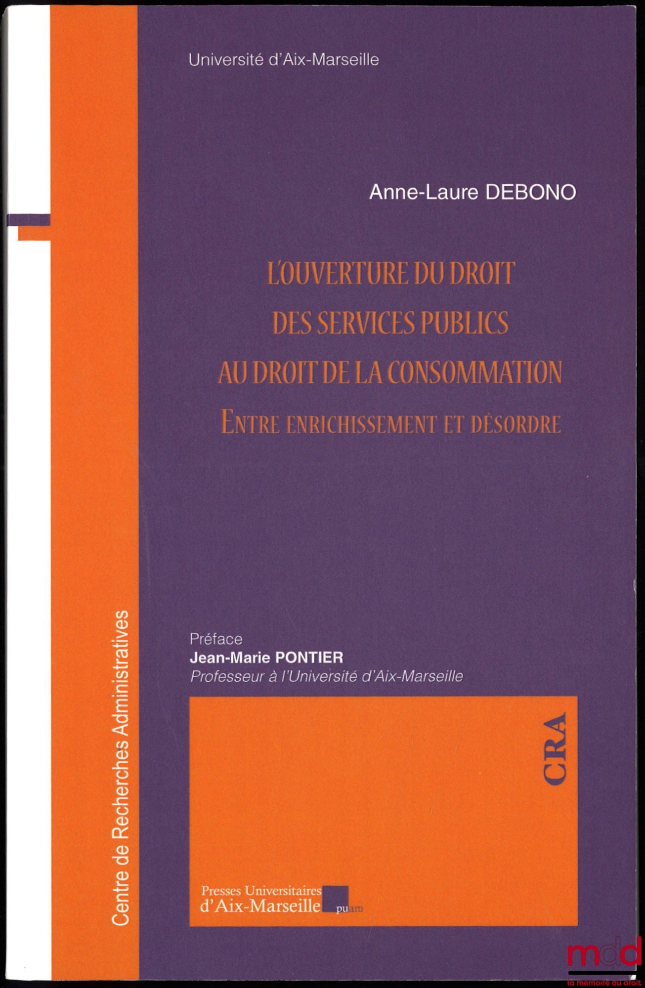 DEBONO (Anne-Laure) – L’OUVERTURE DU DROIT DES SERVICES PUBLICS AU DROIT DE LA CONSOMMATION, entre enrichissement et désordre, préface de Jean-Marie Pontier