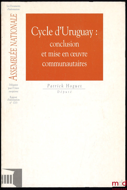 HOGUET (Patrick) – URUGUAY CYCLE: CONCLUSION AND COMMUNITY IMPLEMENTATION, Information report submitted by the Delegation of the National Assembly for the European Union on the conclusion and implementation of the Marrakech Agreement establishing the Gold