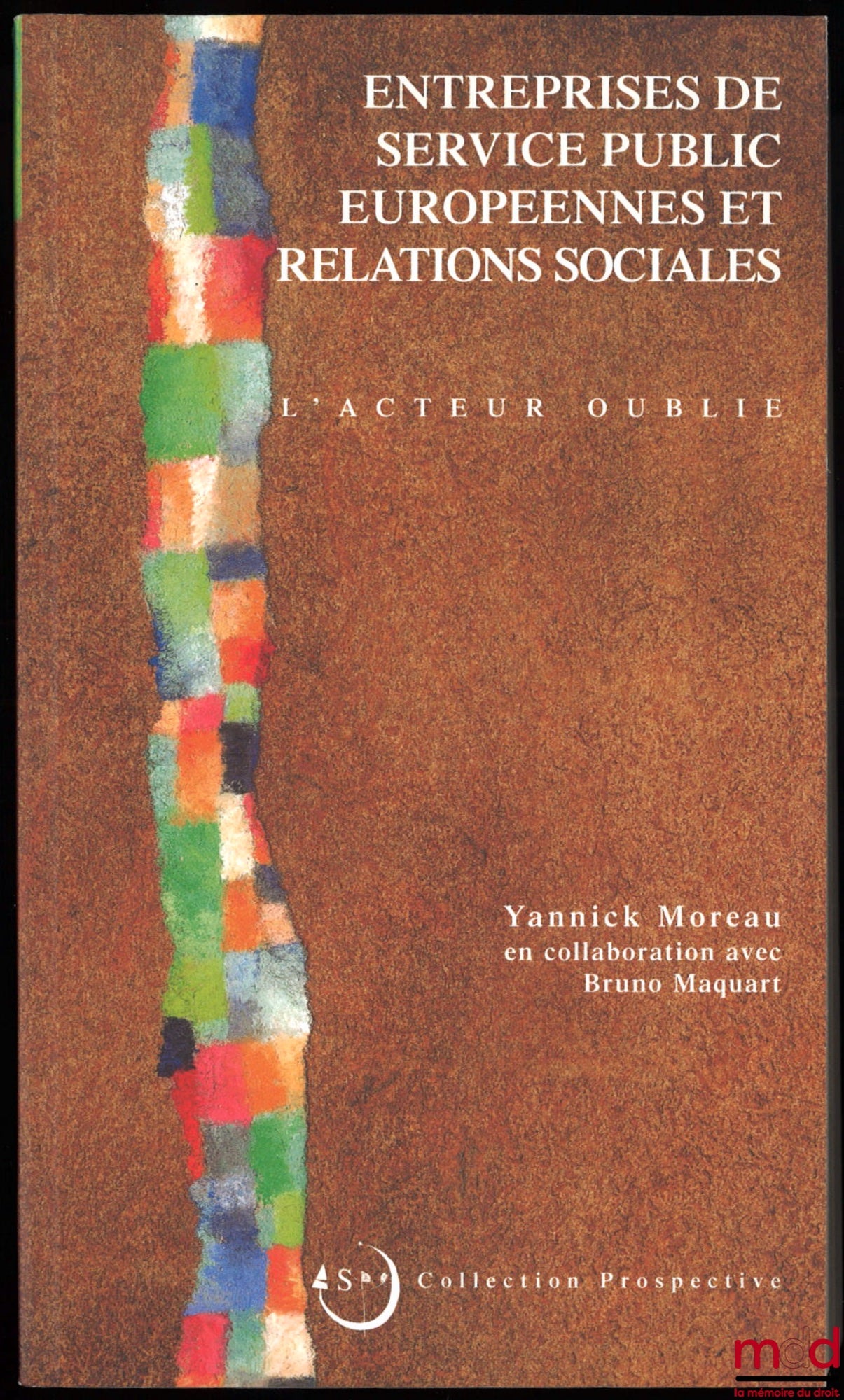 MOREAU (Yannick) – ENTREPRISES DE SERVICE PUBLIC EUROPÉENNES ET RELATIONS SOCIALES, L’acteur oublié, en collaboration avec Bruno Maquart, coll. Prospective