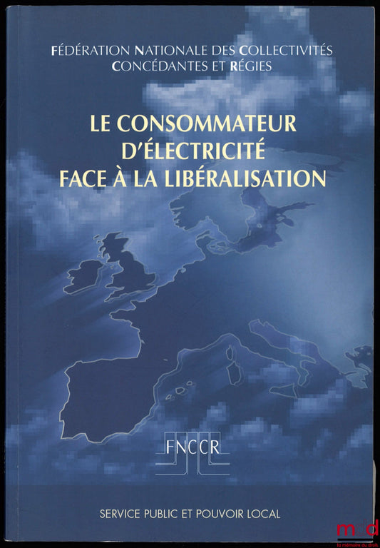 [Fédération nationale des collectivités concédantes et régies] – LE CONSOMMATEUR D’ÉLECTRICITÉ FACE À LA LIBÉRALISATION, coll. Service public et pouvoir local